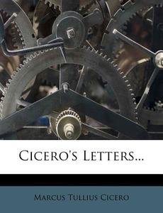Cicero's Letters... di Marcus Tullius Cicero edito da Nabu Press