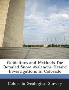 Guidelines And Methods For Detailed Snow Avalanche Hazard Investigations In Colorado edito da Bibliogov