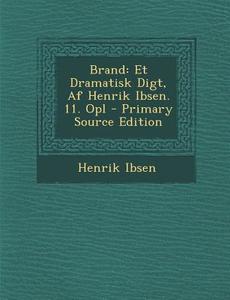 Brand: Et Dramatisk Digt, AF Henrik Ibsen. 11. Opl di Henrik Ibsen edito da Nabu Press