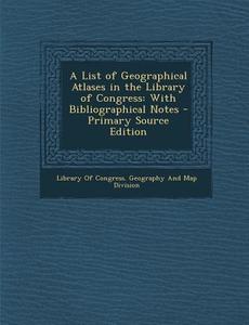 A List of Geographical Atlases in the Library of Congress: With Bibliographical Notes - Primary Source Edition edito da Nabu Press