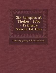 Six Temples at Thebes, 1896 di Wilhelm Spiegelberg, W. M. Flinders Petrie edito da Nabu Press