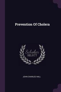 Prevention of Cholera di John Charles Hall edito da CHIZINE PUBN