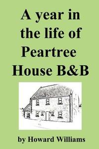 A Year in the Life of Peartree House B&b di Howard Williams edito da Lulu.com