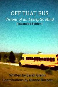 Off That Bus: Visions of an Epileptic Mind [Expanded Edition] di Sarah E. Grahn edito da Createspace