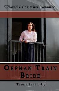 Orphan Train Bride di Teresa Lilly edito da Createspace Independent Publishing Platform