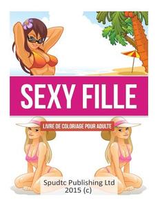Sexy Fille: Livre de Coloriage Pour Adulte di Spudtc Publishing Ltd edito da Createspace