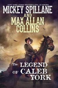 The Legend Of Caleb York di Mickey Spillane, Max Allan Collins edito da Kensington Publishing
