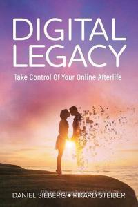 Digital Legacy: Take Control of Your Digital Afterlife di Rikard Steiber, Daniel Sieberg edito da BOOKBABY