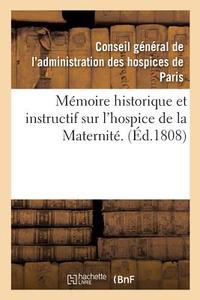 Mï¿½moire Historique Et Instructif Sur l'Hospice de la Maternitï¿½. di Conseil Des Hospices edito da Hachette Livre - Bnf