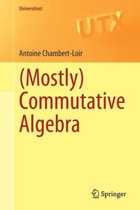 (Mostly) Commutative Algebra di Antoine Chambert-Loir edito da Springer International Publishing