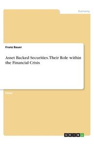 Asset Backed Securities. Their Role within the Financial Crisis di Franz Bauer edito da GRIN Verlag