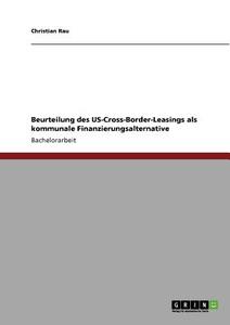 Beurteilung des US-Cross-Border-Leasings als  kommunale Finanzierungsalternative di Christian Rau edito da GRIN Publishing