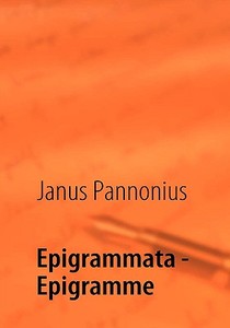 Epigrammata - Epigramme di Janus Pannonius edito da Books on Demand