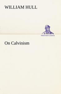 On Calvinism di William Hull edito da tredition