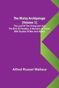 The Malay Archipelago (Volume 1); The Land of the Orang-utan and the Bird of Paradise; A Narrative of Travel, with Studies of Man and Nature di Alfred Russel Wallace edito da Alpha Editions