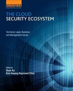 The Cloud Security Ecosystem: Technical, Legal, Business and Management Issues di Ryan Ko, Raymond Choo edito da SYNGRESS MEDIA