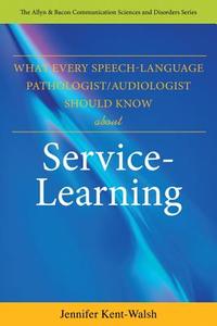 What Every Speech-Language Pathologist/Audiologist Should Know about Service-Learning di Jennifer Kent-Walsh edito da Allyn & Bacon