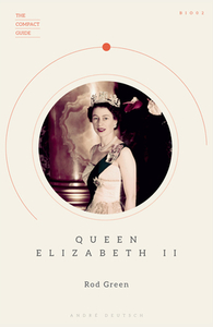 The Compact Guide: Queen Elizabeth II di Rod Green edito da Carlton Books Ltd