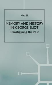 Memory and History in George Eliot: Transfiguring the Past di Hao Li edito da PALGRAVE MACMILLAN LTD