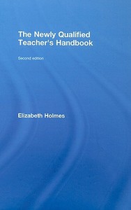 The Newly Qualified Teacher's Handbook di Elizabeth Holmes edito da Routledge