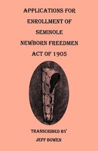 Applications for Enrollment of Seminole Newborn Freedmen. Act of 1905 di Jeff Bowen edito da Clearfield