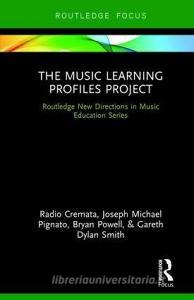 The Music Learning Profiles Project di Gareth Dylan Smith, Bryan Powell edito da Taylor & Francis Ltd