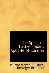 The Spirit Of Father Faber, Apostle Of London di Wilfrid Meynell, Faber edito da Bibliolife