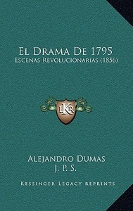 El Drama de 1795: Escenas Revolucionarias (1856) di Alejandro Dumas edito da Kessinger Publishing