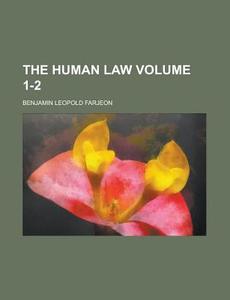 The Human Law Volume 1-2 di Benjamin Leopold Farjeon edito da Rarebooksclub.com