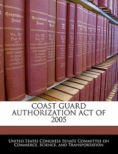 Coast Guard Authorization Act Of 2005 edito da Bibliogov
