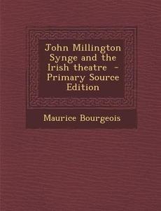John Millington Synge and the Irish Theatre di Maurice Bourgeois edito da Nabu Press
