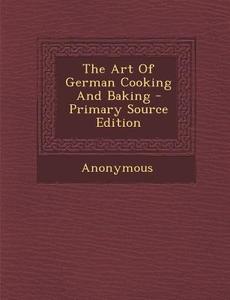 The Art of German Cooking and Baking di Anonymous edito da Nabu Press