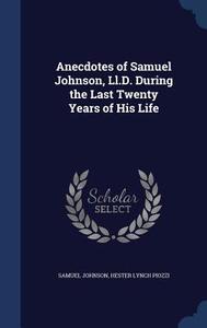 Anecdotes Of Samuel Johnson, Ll.d. During The Last Twenty Years Of His Life di Samuel Johnson, Hester Lynch Piozzi edito da Sagwan Press