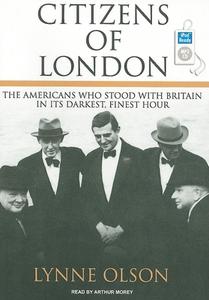 Citizens of London: The Americans Who Stood with Britain in Its Darkest, Finest Hour di Lynne Olson edito da Tantor Audio