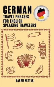 German: Travel Phrases for English Speaking Travelers: The Most Needed 1.000 Phrases When Traveling in German Speaking Countri di Sarah Retter edito da Createspace