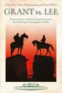 Grant Vs Lee: Favorite Stories and Fresh Perspectives from the Historians at Emerging Civil War edito da SAVAS BEATIE