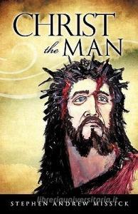 Christ the Man di Stephen Andrew Missick edito da XULON PR