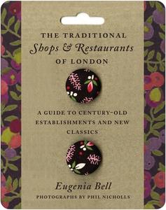 The Traditional Shops and Restaurants of London: A Guide to Century-Old Establishments and New Classics di Eugenia Bell edito da LITTLE BOOKROOM