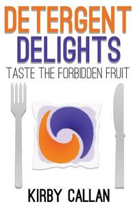 Detergent Delights: Taste the Forbidden Fruit di Kirby Callan edito da Createspace Independent Publishing Platform