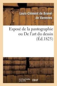 Exposï¿½ de la Pantographie Ou de l'Art Du Dessin di de Brunel de Varennes-L-C edito da Hachette Livre - Bnf