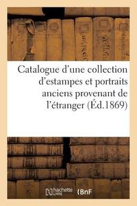 Catalogue D'une Collection D'estampes Et Portraits Anciens Provenant De L'etranger Dont La di SANS AUTEUR edito da Hachette Livre - BNF