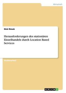 Herausforderungen des stationären Einzelhandels durch Location Based Services di Nick Rimek edito da GRIN Publishing