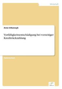 Vorfälligkeitsentschädigung bei vorzeitiger Kreditrückzahlung di Anne Urbanczyk edito da Diplom.de