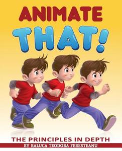 Animate That! - The Principles In Depth - An Essential Book For Novice Animators di Raluca Teodora Feresteanu edito da Laudatio Verlag