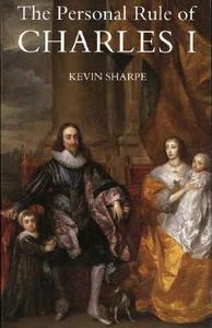 The Personal Rule of Charles I di Kevin Sharpe edito da Yale University Press