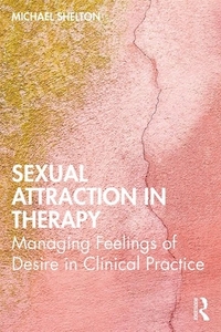 Sexual Attraction In Therapy di Michael Shelton edito da Taylor & Francis Ltd