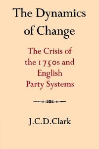 The Dynamics of Change di J. C. D. Clark edito da Cambridge University Press