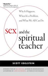 Sex and the Spiritual Teacher: Why It Happens, When It's a Problem, and What We All Can Do di Scott Edelstein edito da WISDOM PUBN