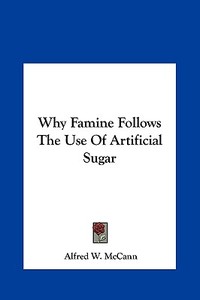 Why Famine Follows the Use of Artificial Sugar di Alfred Watterson McCann edito da Kessinger Publishing