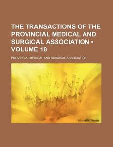 The Transactions Of The Provincial Medical And Surgical Association (volume 18) di Provincial Medical Association edito da General Books Llc